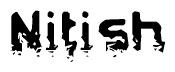 This nametag says Nitish, and has a static looking effect at the bottom of the words. The words are in a stylized font.