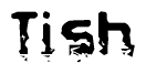 The image contains the word Tish in a stylized font with a static looking effect at the bottom of the words