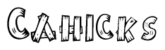 The image contains the name Cahicks written in a decorative, stylized font with a hand-drawn appearance. The lines are made up of what appears to be planks of wood, which are nailed together