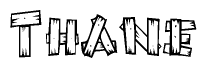 The image contains the name Thane written in a decorative, stylized font with a hand-drawn appearance. The lines are made up of what appears to be planks of wood, which are nailed together