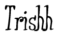 The image contains the word 'Trishh' written in a cursive, stylized font.