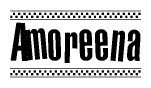 The image is a black and white clipart of the text Amoreena in a bold, italicized font. The text is bordered by a dotted line on the top and bottom, and there are checkered flags positioned at both ends of the text, usually associated with racing or finishing lines.
