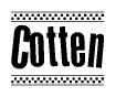 The image is a black and white clipart of the text Cotten in a bold, italicized font. The text is bordered by a dotted line on the top and bottom, and there are checkered flags positioned at both ends of the text, usually associated with racing or finishing lines.