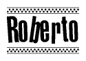 The image is a black and white clipart of the text Roberto in a bold, italicized font. The text is bordered by a dotted line on the top and bottom, and there are checkered flags positioned at both ends of the text, usually associated with racing or finishing lines.