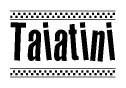 The image is a black and white clipart of the text Taiatini in a bold, italicized font. The text is bordered by a dotted line on the top and bottom, and there are checkered flags positioned at both ends of the text, usually associated with racing or finishing lines.