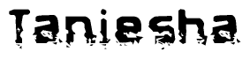 The image contains the word Taniesha in a stylized font with a static looking effect at the bottom of the words