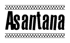 The image is a black and white clipart of the text Asantana in a bold, italicized font. The text is bordered by a dotted line on the top and bottom, and there are checkered flags positioned at both ends of the text, usually associated with racing or finishing lines.