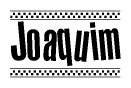 The image is a black and white clipart of the text Joaquim in a bold, italicized font. The text is bordered by a dotted line on the top and bottom, and there are checkered flags positioned at both ends of the text, usually associated with racing or finishing lines.