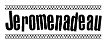The clipart image displays the text Jeromenadeau in a bold, stylized font. It is enclosed in a rectangular border with a checkerboard pattern running below and above the text, similar to a finish line in racing. 